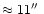 $\approx 11\hbox{$^{\prime\prime}$ }$