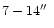 $7 - 14\hbox{$^{\prime\prime}$ }$