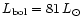$L_{\rm bol}=81\,L_\odot$