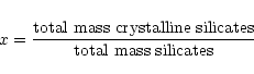 \begin{eqnarray*}x = \frac{\textrm{total mass crystalline silicates}}{\textrm{total
mass silicates}}
\end{eqnarray*}