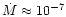 $\dot{M} \approx 10^{-7}$