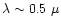 $\lambda \sim 0.5~\mu$
