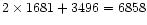 $2\times1681+3496=6858$