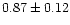 $0.87\pm0.12$