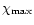 $\chi _{\rm max}$