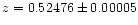 $z = 0.52476 \pm 0.00005$