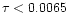 $\tau < 0.0065$