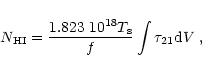 \begin{displaymath}N_{\rm HI} = { 1.823\ 10^{18} T_{\rm s} \over f} \int \tau_{21} {\rm d} V \; ,
\end{displaymath}