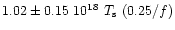 $1.02 \pm 0.15 ~ 10^{18}\ T_{\rm s} \ (0.25/f)$