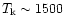 $T_{\rm k} \sim 1500$
