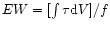 $EW = [\int \tau {\rm d}V]/f$
