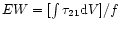 $EW = [\int \tau_{21} {\rm d} V]/f$