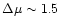 $\Delta \mu\sim1.5$