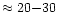 $\approx
20{-}30$