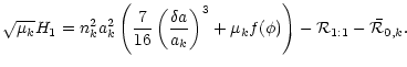 $\displaystyle \sqrt{\mu_k} H_1 = n_{k}^2 a_{k}^2 \left( \frac{7}{16}
\left( \fr...
... a}{a_k} \right)^3+ \mu_k f(\phi) \right)
-{\cal R}_{1:1}-\bar{{\cal R}}_{0,k}.$