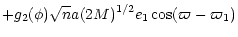 $\displaystyle +g_2(\phi) \sqrt{n} a (2 M)^{1/2} e_1
\cos(\varpi-\varpi_1)$