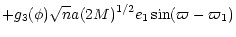 $\displaystyle +g_3(\phi) \sqrt{n} a (2 M)^{1/2} e_1
\sin(\varpi-\varpi_1)$
