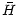 $\displaystyle \bar{H}$