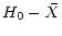$\displaystyle H_0 - \bar{X}$