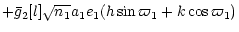 $\displaystyle +\bar{g}_2[l] \sqrt{n_1} a_1 e_1 (h \sin{\varpi_1} + k \cos{\varpi_1})$