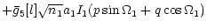 $\displaystyle +\bar{g}_5[l] \sqrt{n_1} a_1 I_1 (p \sin{\Omega_1} + q \cos{\Omega_1})$