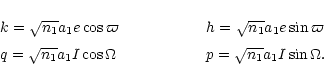 \begin{displaymath}\begin{array}{l @{\hspace{2cm}} l}
k= \sqrt{n_1} a_1 e \cos{\...
... I \cos{\Omega} & p= \sqrt{n_1} a_1 I \sin{\Omega}.
\end{array}\end{displaymath}
