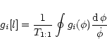 \begin{displaymath}g_i[l]=\frac{1}{T_{1:1}} \oint g_i(\phi) \frac{{\rm d}\, \phi}{\dot{\phi}}
\end{displaymath}