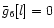 $\bar{g}_6[l]=0$