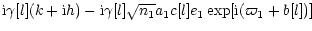 $\displaystyle {\rm i} \gamma[l] (k+{\rm i} h)-
{\rm i} \gamma[l] \sqrt{n_1} a_1 c[l] e_1 \exp[{\rm i}(\varpi_1+b[l])]$