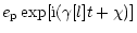$\displaystyle e_{\rm p} \exp[{\rm i}(\gamma[l] t+\chi)]$