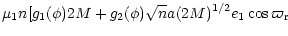 $\displaystyle \mu_1 n [ g_1(\phi) 2 M +g_2(\phi) \sqrt{n} a (2 M)^{1/2} e_1
\cos{\varpi_{\rm r}}$