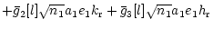 $\displaystyle +\bar{g}_2[l] \sqrt{n_1} a_1 e_1 k_{\rm r} + \bar{g}_3[l] \sqrt{n_1} a_1 e_1 h_{\rm r}$