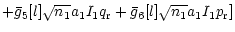 $\displaystyle +\bar{g}_5[l] \sqrt{n_1} a_1 I_1 q_{\rm r}
+ \bar{g}_6[l] \sqrt{n_1} a_1 I_1 p_{\rm r} ]$