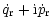 $\displaystyle \dot{q}_{\rm r}+{\rm i} \dot{p}_{\rm r}$
