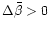 $\Delta\bar{\beta}>0$