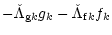 $\displaystyle -\check{\Lambda}_{{\rm g} k} g_k-\check{\Lambda}_{{\rm f} k} f_k$