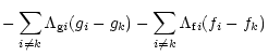 $\displaystyle -\sum_{i \neq k} \Lambda_{{\rm g} i} (g_i-g_k)
-\sum_{i \neq k} \Lambda_{{\rm f} i} (f_i-f_k)$