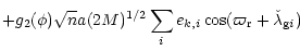$\displaystyle +g_2(\phi) \sqrt{n} a (2 M)^{1/2} \sum_{i} e_{k,i}
\cos(\varpi_{\rm r}+\check{\lambda}_{{\rm g} i})$