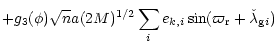 $\displaystyle +g_3(\phi) \sqrt{n} a (2 M)^{1/2} \sum_{i} e_{k,i}
\sin(\varpi_{\rm r}+\check{\lambda}_{{\rm g} i})$