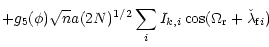 $\displaystyle +g_5(\phi) \sqrt{n} a (2 N)^{1/2} \sum_{i} I_{k,i}
\cos(\Omega_{\rm r}+\check{\lambda}_{{\rm f} i})$