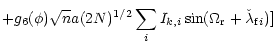 $\displaystyle +g_6(\phi) \sqrt{n} a (2 N)^{1/2} \sum_{i} I_{k,i}
\sin(\Omega_{\rm r}+\check{\lambda}_{{\rm f} i})]$