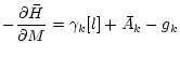$\displaystyle -{\partial \bar{H} \over \partial M}=\gamma_k[l]+\bar{A}_k-g_k$