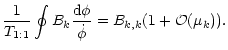 $\displaystyle \frac{1}{T_{1:1}} \oint B_k \frac{{\rm d} \phi}{\dot{\phi}}
= B_{k,k} (1+{\cal O}(\mu_k)).$