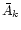 $\bar{A}_k$