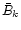 $\bar{B}_k$