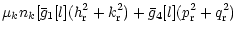 $\displaystyle \mu_k n_k [
\bar{g}_1[l] (h_{\rm r}^2+k_{\rm r}^2) +\bar{g}_4[l] (p_{\rm r}^2 +q_{\rm r}^2)$
