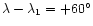 $\lambda-\lambda_1=
+60^{\circ}$