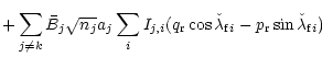 $\displaystyle +\sum_{j \neq k} \bar{B}_{j} \sqrt{n_j} a_j \sum_{i} I_{j,i}
(q_{...
...\cos{\check{\lambda}_{{\rm f} i}}
-p_{\rm r} \sin{\check{\lambda}_{{\rm f} i}})$