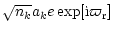 $\displaystyle \sqrt{n_k} a_k e \exp[{\rm i} \varpi_{\rm r}]$