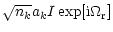 $\displaystyle \sqrt{n_k} a_k I \exp[{\rm i} \Omega_{\rm r}]$